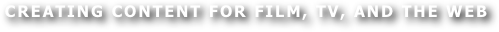 creating content for film, tv, and the web
